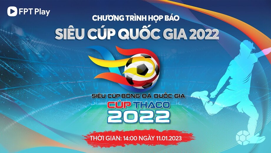 Siêu Cúp Bóng đá Quốc gia - THACO Cup 2022 sẽ được phát sóng trên FPT Play